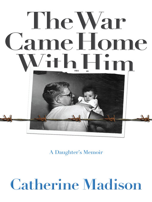 Title details for The War Came Home with Him: a Daughter's Memoir by Catherine Madison - Wait list